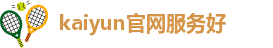 kaiyun官网服务好